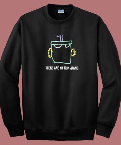 These Are My Cum Jeans Sweatshirt