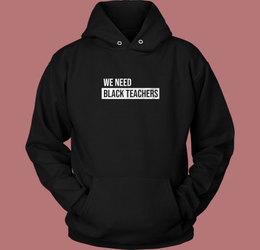 We Need Black Teachers Hoodie Style