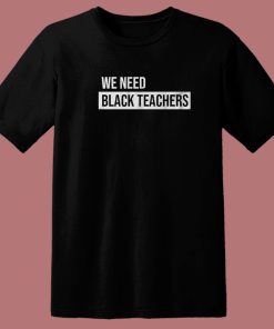 We Need Black Teachers T Shirt Style