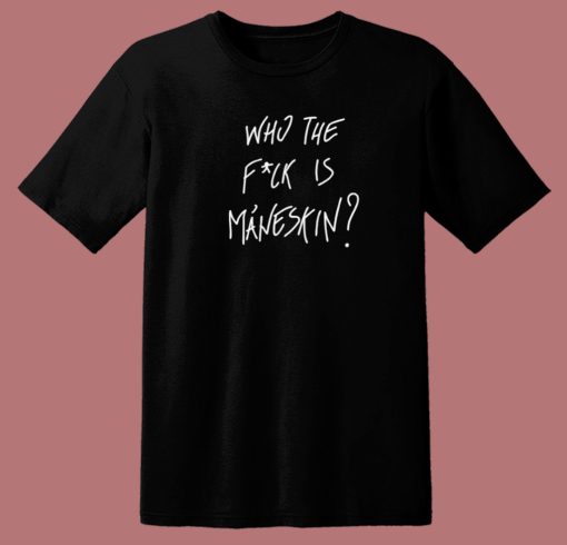 Who The Fuck Is Maneskin T Shirt Style