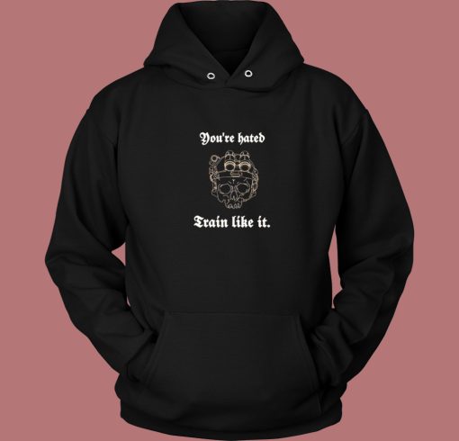 You Are Hate Train Like It Hoodie Style