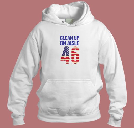 Clean Up On Aisle 46 Anti Biden Hoodie Style