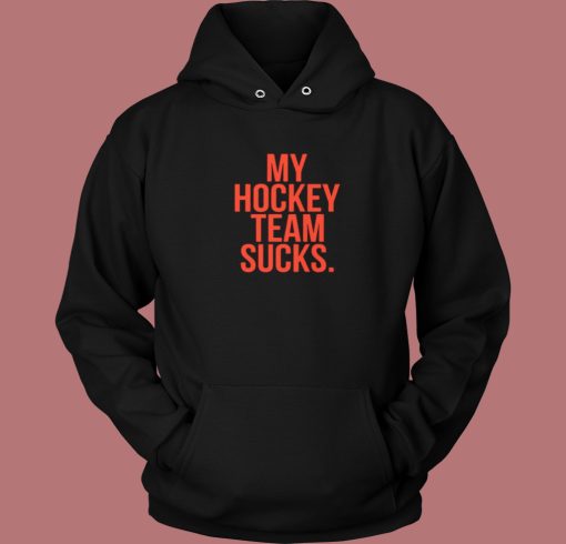 My Hockey Team Sucks Hoodie Style