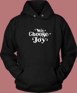 We Choose Joy Hoodie Style