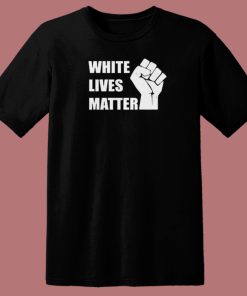 White Lives Matter T Shirt Style