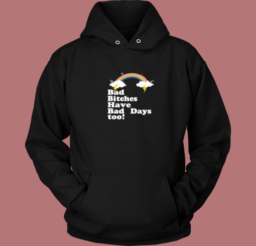 Bad Bitches Have Bad Days Too Hoodie Style