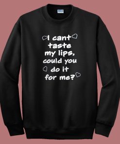 Can You Taste My Lips Sweatshirt