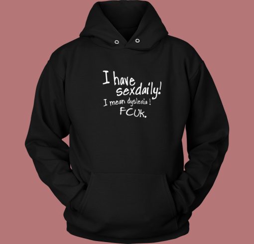 I Have Sexdaily Dyslexia Fcuk Hoodie Style