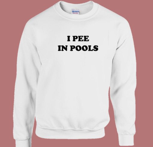 I Pee In Pools Sweatshirt