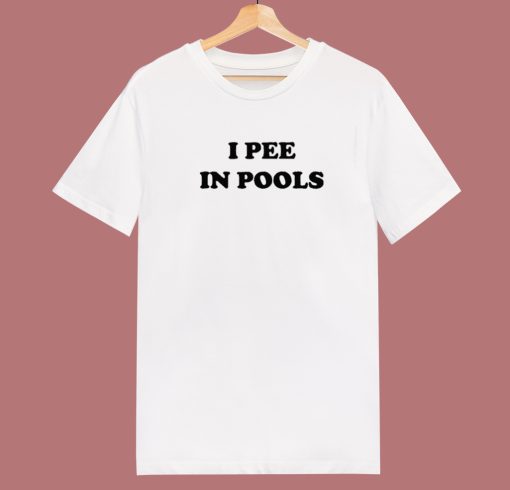 I Pee In Pools T Shirt Style