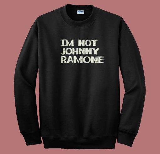 Im Not Johnny Ramones 80s Sweatshirt