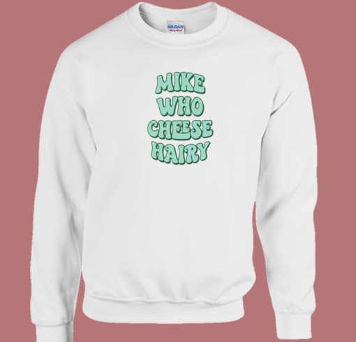 Mike Who Cheese Hairy 80s Sweatshirt