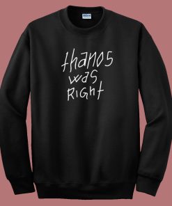 Thanos Was Right Sweatshirt