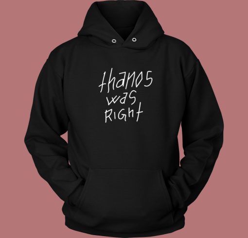 Thanos Was Right Hoodie Style