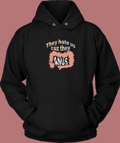 They Hate Us Cuz They Anus Hoodie Style