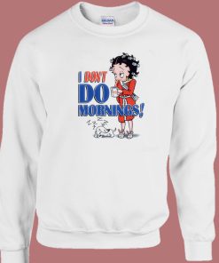 Betty Boop I Dont Do Mornings Sweatshirt