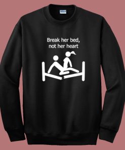 Break Her Bed Not Her Heart Sweatshirt