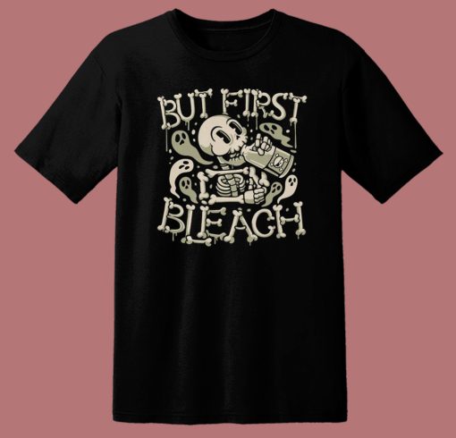 But First Bleach Skeleton T Shirt Style