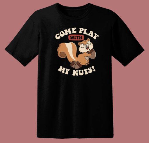 Come Play With My Nuts T Shirt Style