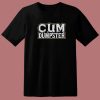 Cum Dumpster Funny T Shirt Style