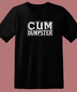 Cum Dumpster Funny T Shirt Style