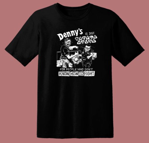 Dennys Is Just Waffle House T Shirt Style