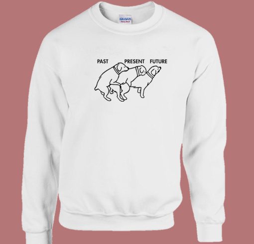 Dog Past Present Future Sweatshirt