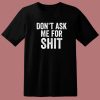 Dont Ask Me For Shit Funny T Shirt Style