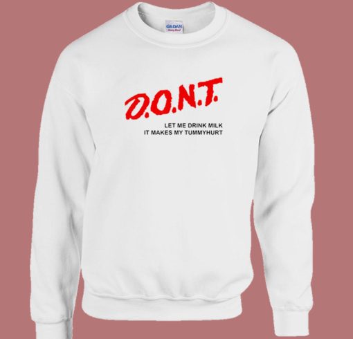 Dont Let Me Drink Milk It Makes Sweatshirt