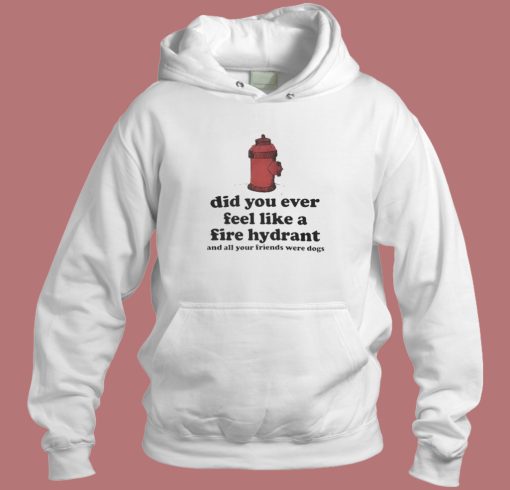 Feel Like A Fire Hydrant Funny Hoodie Style