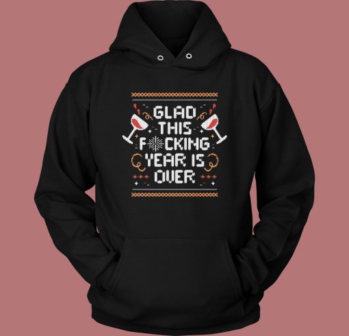 Glad This Fucking Year Is Over Hoodie Style