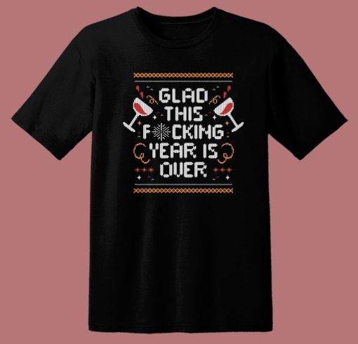 Glad This Fucking Year Is Over T Shirt Style