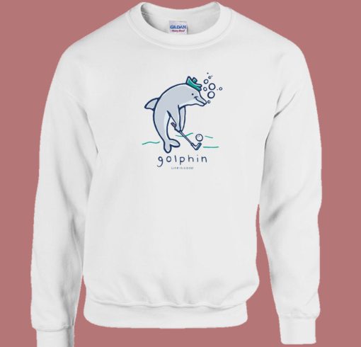 Golphin Life Is Good Sweatshirt