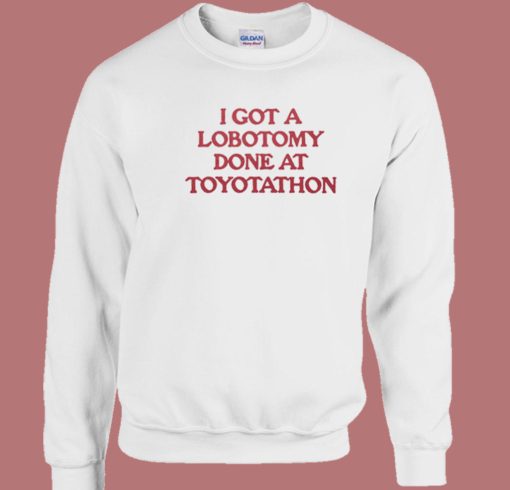 I Got A Lobotomy Sweatshirt