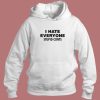 I Hate Everyone Stupid Cunts Hoodie Style