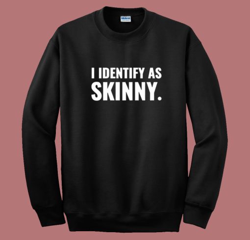 I Identify As Skinny Sweatshirt