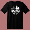 I Like Them Real Thick T Shirt Style