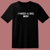 I Need A Big Boy T Shirt Style