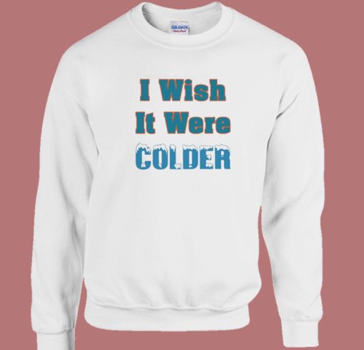 I Wish It Were Colder Sweatshirt