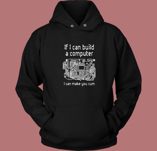 If I Can Build A Computer Hoodie Style