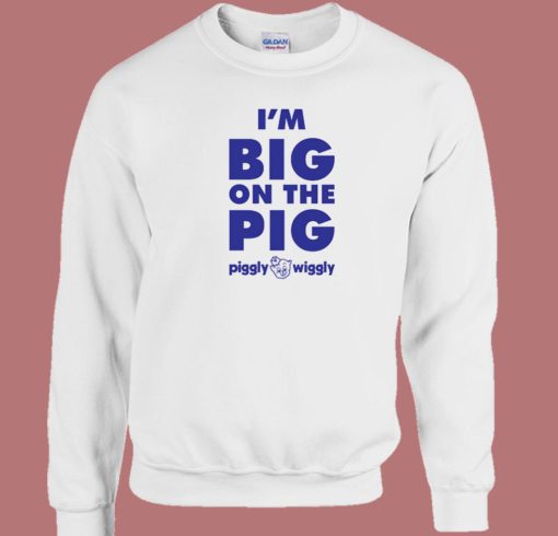 Im Big On The Pig Sweatshirt