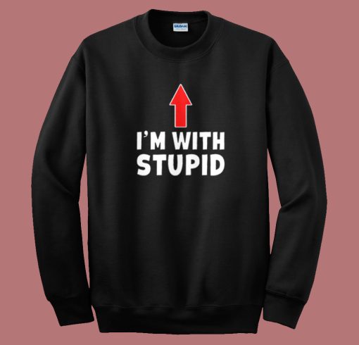 Im With Stupid Up Arrow Sweatshirt