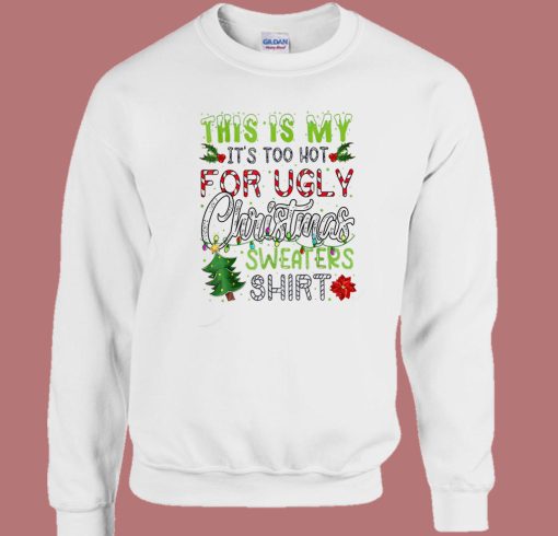 Its Too Hot For Ugly Christmas Sweatshirt