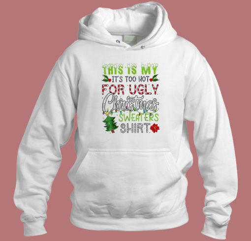 Its Too Hot For Ugly Christmas Hoodie Style