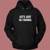 Lets Just Be Friends Hoodie Style