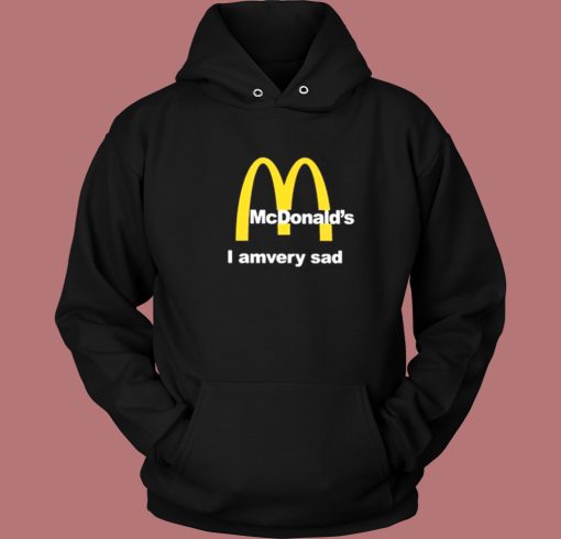 McDonalds I Am Very Sad Hoodie Style