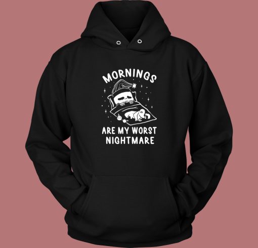 Mornings Are My Worst Nightmare Hoodie Style