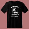 Mornings Are My Worst Nightmare T Shirt Style