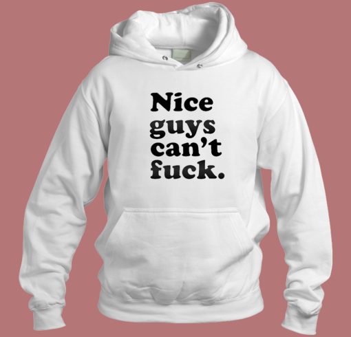 Nice Guys Cant Fuck Hoodie Style