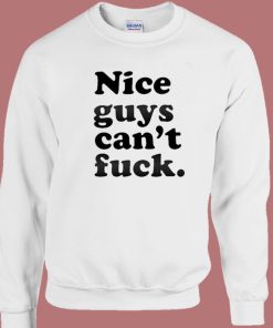 Nice Guys Cant Fuck Sweatshirt